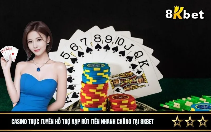 Casino trực tuyến hỗ trợ nạp rút tiền nhanh chóng tại 8Kbet