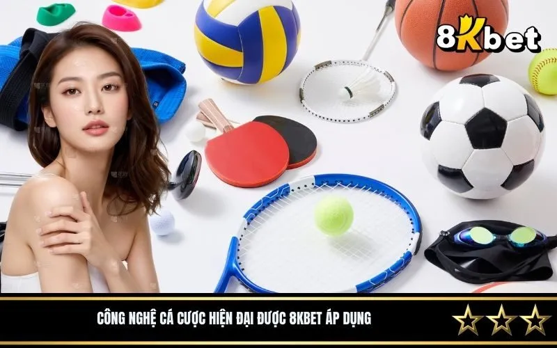 Công nghệ cá cược hiện đại được 8Kbet áp dụng