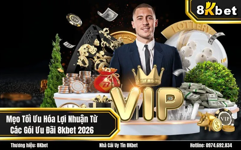 Mẹo Tối Ưu Hóa Lợi Nhuận Từ Các Gói Ưu Đãi 8kbet 2026