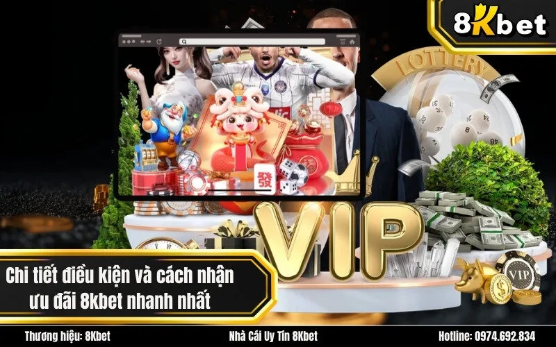 Chi tiết điều kiện và cách nhận ưu đãi 8kbet nhanh nhất