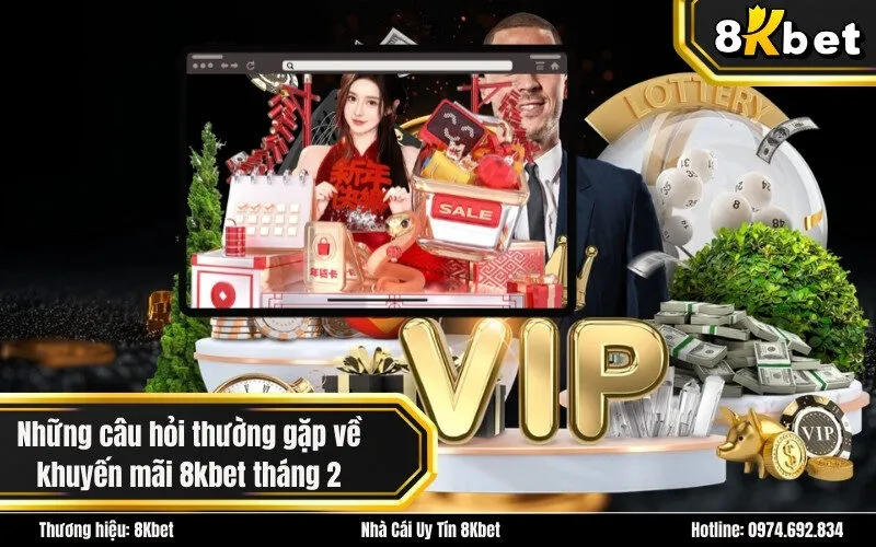 Những câu hỏi thường gặp về khuyến mãi 8kbet tháng 2