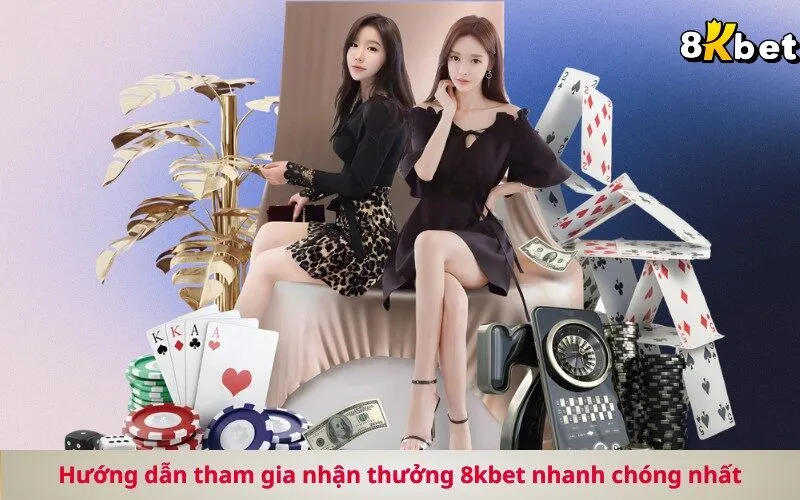Hướng dẫn tham gia nhận thưởng 8kbet nhanh chóng nhất
